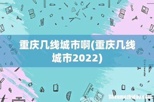 重庆几线城市2022 重庆几线城市啊