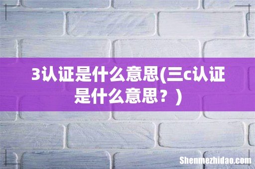 三c认证是什么意思? 3认证是什么意思