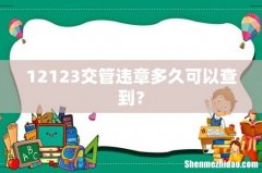 12123交管违章多久可以查到？