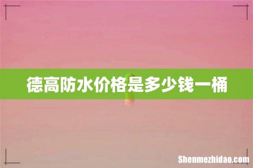 德高防水价格是多少钱一桶