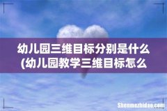 幼儿园教学三维目标怎么写 幼儿园三维目标分别是什么