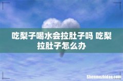 吃梨子喝水会拉肚子吗 吃梨拉肚子怎么办