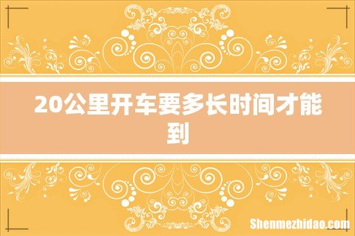 20公里开车要多长时间才能到