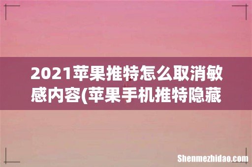 苹果手机推特隐藏内容怎么取消 2021苹果推特怎么取消敏感内容