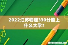 2022江苏物理330分能上什么大学？