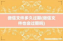 微信文件也会过期吗 微信文件多久过期