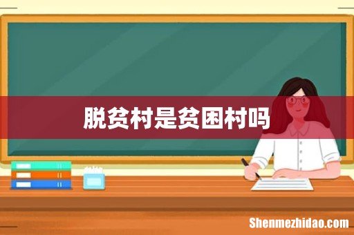 脱贫村是贫困村吗