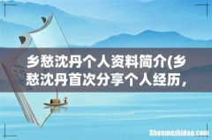 乡愁沈丹首次分享个人经历，她和李子柒有何共同点？ 乡愁沈丹个人资料简介
