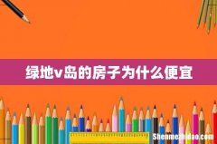 绿地v岛的房子为什么便宜