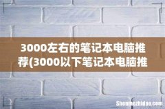 3000以下笔记本电脑推荐？ 3000左右的笔记本电脑推荐