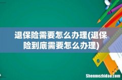 退保险到底需要怎么办理 退保险需要怎么办理