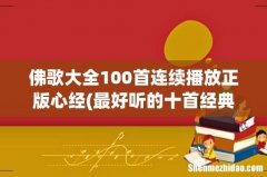 最好听的十首经典佛歌有哪些？ 佛歌大全100首连续播放正版心经