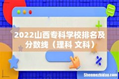 理科+文科 2022山西专科学校排名及分数线