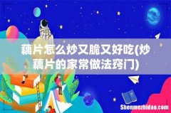 炒藕片的家常做法窍门 藕片怎么炒又脆又好吃