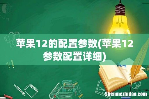 苹果12参数配置详细 苹果12的配置参数