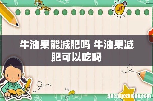 牛油果能减肥吗 牛油果减肥可以吃吗