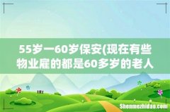 现在有些物业雇的都是60多岁的老人当保安，能胜任吗？ 55岁一60岁保安