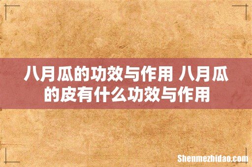 八月瓜的功效与作用 八月瓜的皮有什么功效与作用