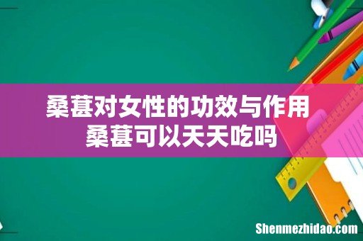 桑葚对女性的功效与作用 桑葚可以天天吃吗