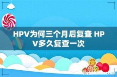 HPV为何三个月后复查 HPV多久复查一次