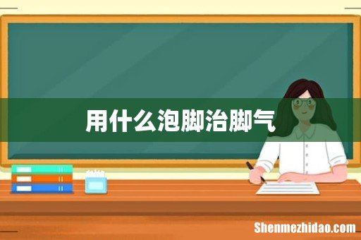 用什么泡脚治脚气