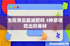 生吃黄瓜能减肥吗 3种菜谱吃出好身材