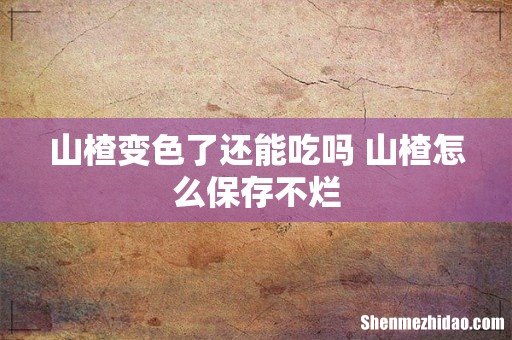 山楂变色了还能吃吗 山楂怎么保存不烂