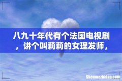 八九十年代有个法国电视剧，讲个叫莉莉的女理发师，和在美发厅发生的事，应该是个室内剧