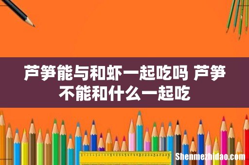 芦笋能与和虾一起吃吗 芦笋不能和什么一起吃