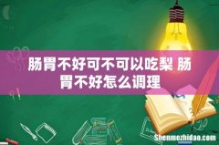 肠胃不好可不可以吃梨 肠胃不好怎么调理
