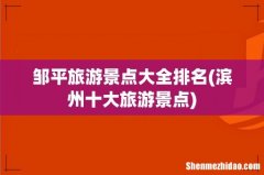 滨州十大旅游景点 邹平旅游景点大全排名