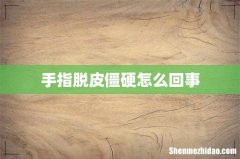 手指脱皮僵硬怎么回事