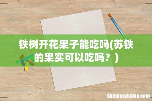 苏铁的果实可以吃吗？ 铁树开花果子能吃吗
