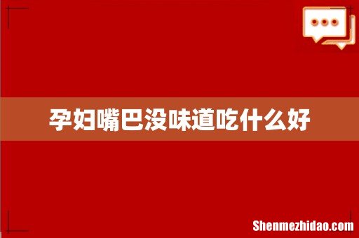 孕妇嘴巴没味道吃什么好