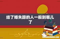 结了婚失踪的人一般到哪儿了