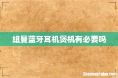 纽曼蓝牙耳机煲机有必要吗