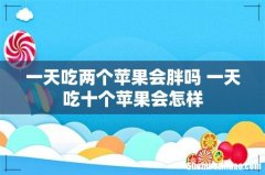 一天吃两个苹果会胖吗 一天吃十个苹果会怎样