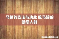 马蹄的吃法与功效 吃马蹄的禁忌人群