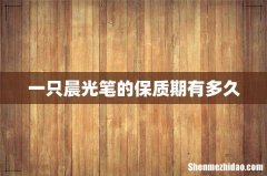 一只晨光笔的保质期有多久