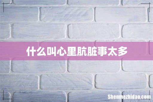 什么叫心里肮脏事太多