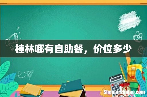 桂林哪有自助餐,价位多少