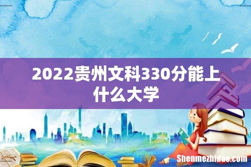 2022贵州文科330分能上什么大学