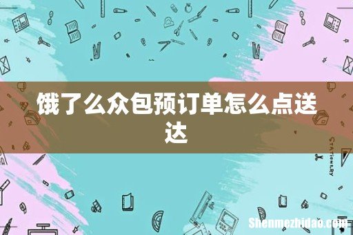 饿了么众包预订单怎么点送达