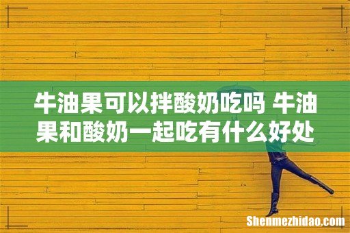 牛油果可以拌酸奶吃吗 牛油果和酸奶一起吃有什么好处