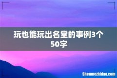 玩也能玩出名堂的事例3个50字