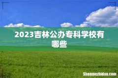 2023吉林公办专科学校有哪些