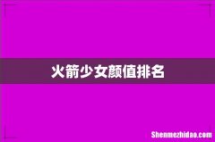 火箭少女颜值排名