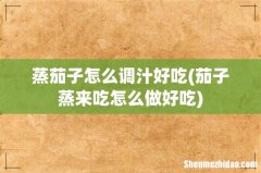 茄子蒸来吃怎么做好吃 蒸茄子怎么调汁好吃