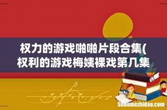 权利的游戏梅姨裸戏第几集 权力的游戏啪啪片段合集