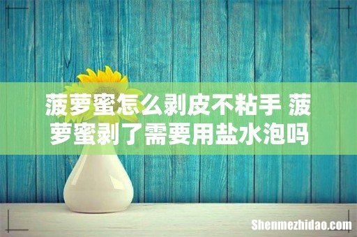 菠萝蜜怎么剥皮不粘手 菠萝蜜剥了需要用盐水泡吗